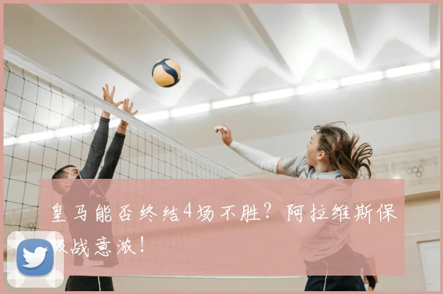 皇马能否终结4场不胜？阿拉维斯保级战意浓！