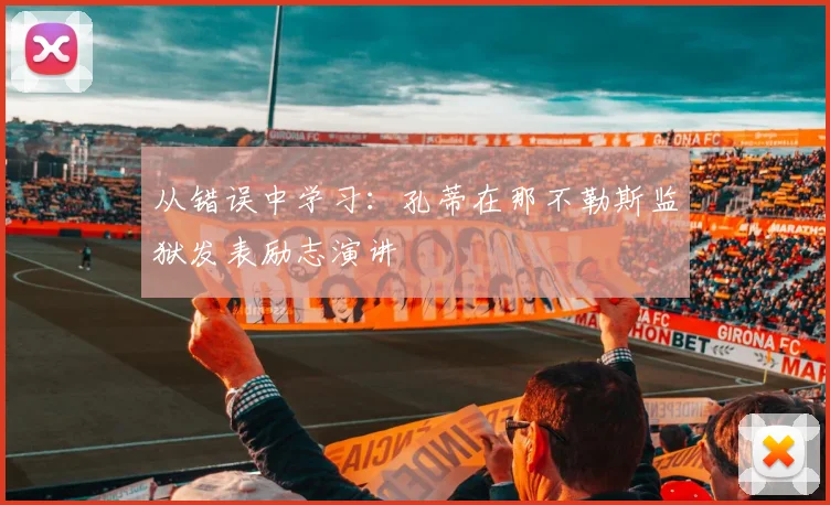 从错误中学习：孔蒂在那不勒斯监狱发表励志演讲