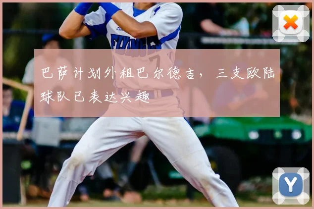 巴萨计划外租巴尔德吉，三支欧陆球队已表达兴趣